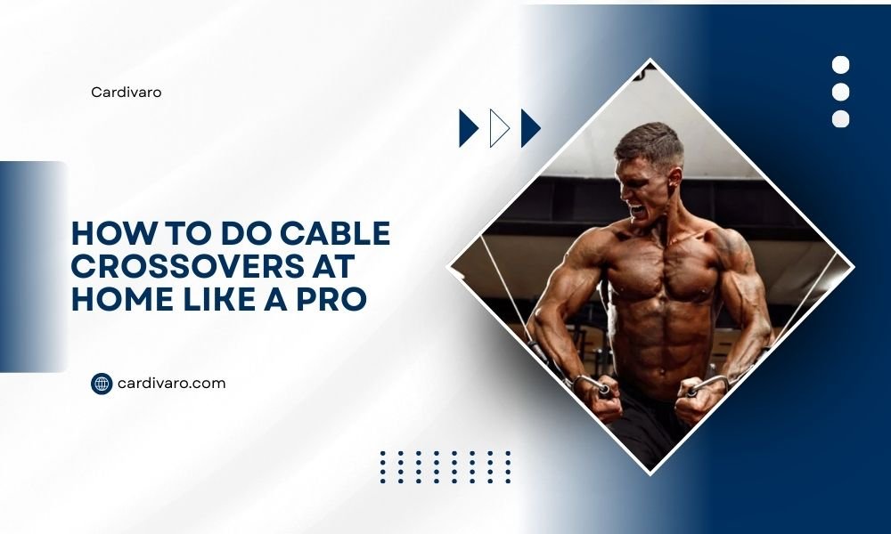 How to Do Cable Crossovers at Home Like a Pro