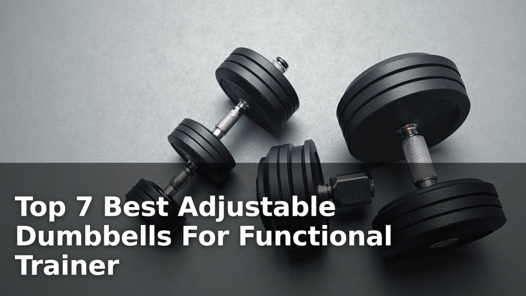 Top 7 Best Adjustable Dumbbells For Functional Trainer